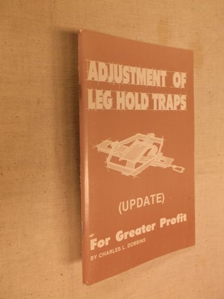 Item #30611 Adjustment of Leg Hold Traps For Greater Profit (Update). Charles L. Dobbins