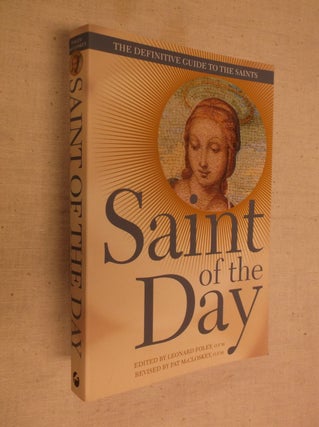Item #30636 Saint of the Day: The Definitive Guide to the Saints. Leonard Foley