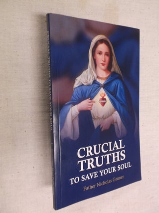 Item #30645 Crucial Truths to Save Your Soul. Father Nicholas Gruner