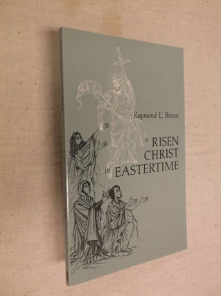 Item #30657 A Risen Christ in Eastertime: Essays on the Gospel Narratives of the Resurrection....