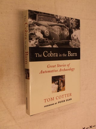 Item #30722 The Cobra in the Barn: Great Stories of Automotive Archaeology. Tom Cotter