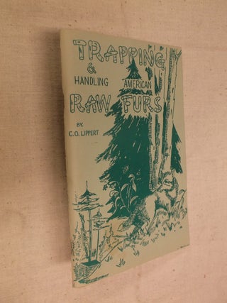 Item #30759 Trapping & Handling American Raw Furs. C. O. Lippert