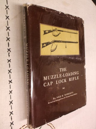 Item #30769 The Muzzle-Loading Cap Lock Rifle. Ned H. Roberts
