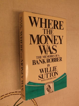 Item #30818 Where the Money Was: The Memoirs of a Bank Robber. Willie Sutton, Edward Linn