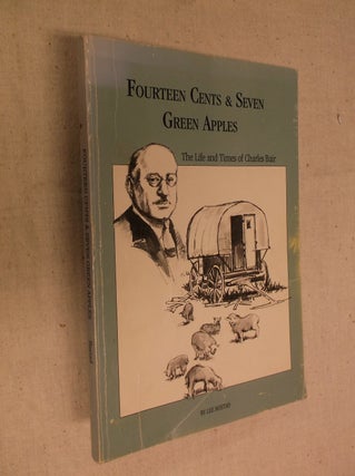 Item #30833 Fouteen Cents & Seven Green Apples: The Life and Times of Charles Bair. Lee Rostad