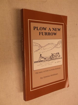 Item #30834 Plow a New Furrow: The Story of Peter & Freda Hedman. Emma Hedman