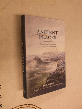 Item #30843 Ancient Places: People and Landscape in the Emerging Northwest. Jack Nisbet