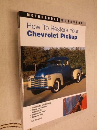 Item #30858 How to Restore Your Chevrolet Pickup. Tom Brownell