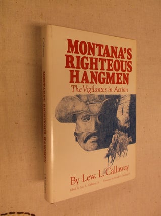 Item #30864 Montana's Righteous Hangmen: The Vigilantes in Action. Lew L. Callaway