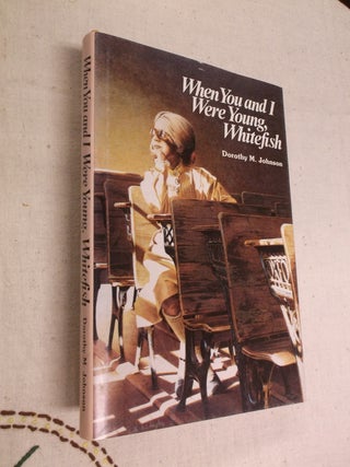 Item #30879 When You and I Were Young, Whitefish. Dorothy M. Johnson