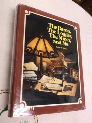 Item #30903 The Baron, The Logger, The Miner, and Me. John H. Toole