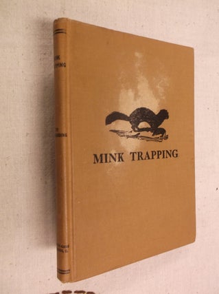 Item #30933 Mink Trapping: A Book of Instruction Giving Many Methods of Trapping--A Valuable Book...
