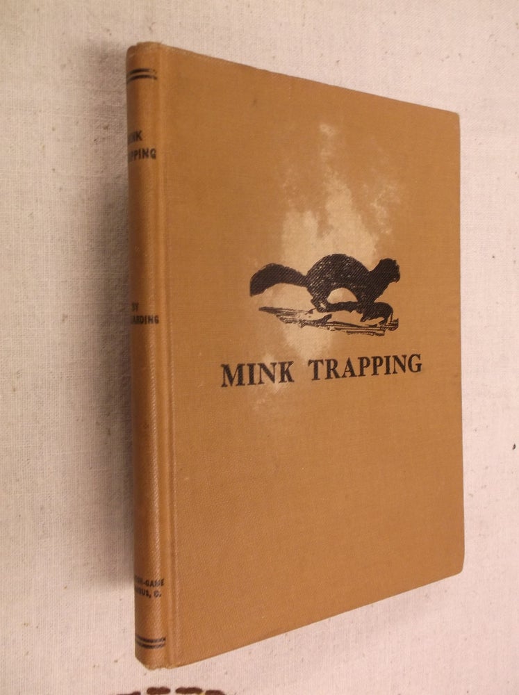 Item #30933 Mink Trapping: A Book of Instruction Giving Many Methods of Trapping--A Valuable Book For Trappers. A. R. Harding.