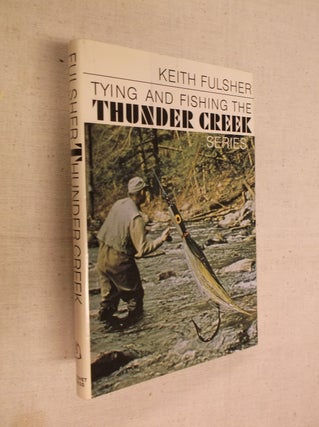 Item #30945 Tying and Fishing the Thunder Creek Series. Keith Fulsher