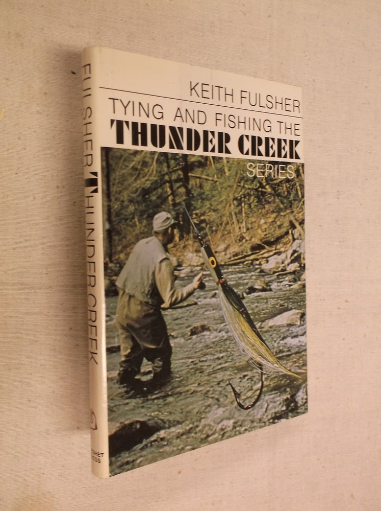 Item #30945 Tying and Fishing the Thunder Creek Series. Keith Fulsher.