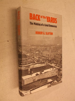 Item #30953 Back of the Yards: The Making of a Local Democracy. Robert A. Slayton
