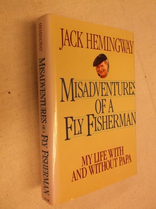 Item #30957 Misadventures of a Fly Fisherman: My Life With and Without Papa. Jack Hemingway