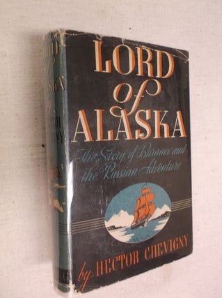 Item #30963 Lord of Alaska: Baranov and the Russian Adventure. Hector Chevigny