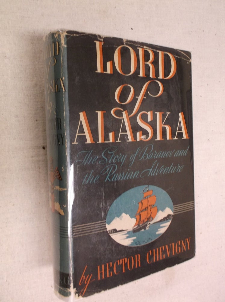 Item #30963 Lord of Alaska: Baranov and the Russian Adventure. Hector Chevigny.