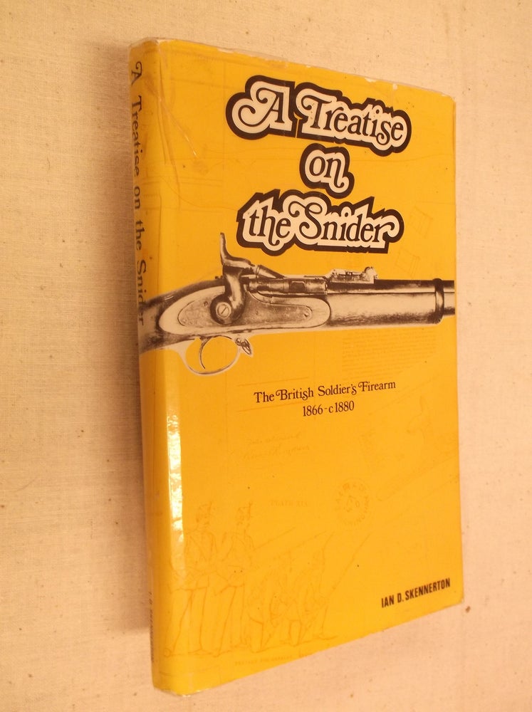 Item #31033 A Treatise on the Snider: The British Soldier's Firearm 1866-c1880. Ian D. Skennerton.