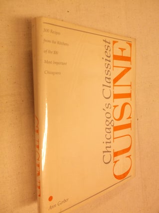 Item #31072 Chicago's Classiest Cuisine: 300 Recipes from the Kitchens of the 100 Most Important...