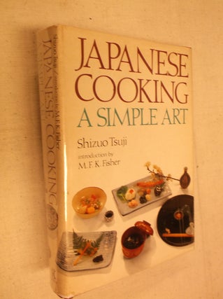 Item #31074 Japanese Cooking: A Simple Art. Shizuo Tsuji, M. F. K. Fisher, Introduction