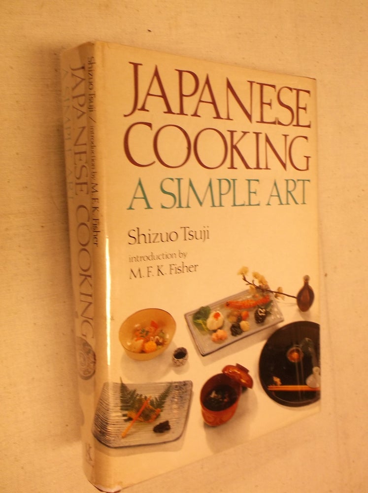 Item #31074 Japanese Cooking: A Simple Art. Shizuo Tsuji, M. F. K. Fisher, Introduction.