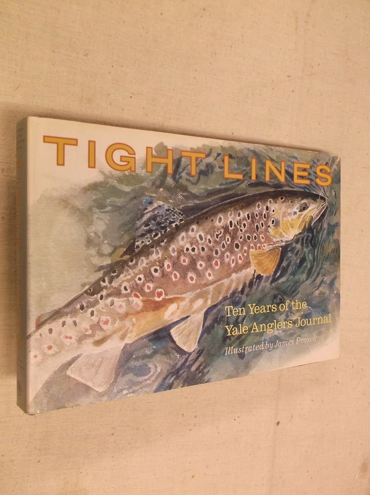 Item #31077 Tight Lines : Ten Years of the Yale Anglers' Journal. Joseph Furia.
