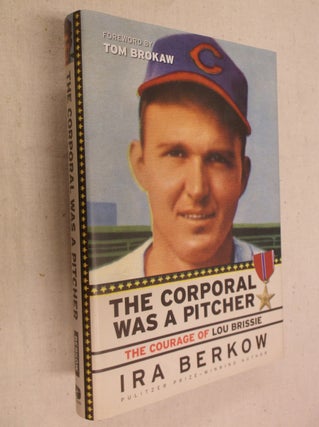 Item #31080 The Corporal Was a Pitcher: The Courage of Lou Brissie. Ira Berkow