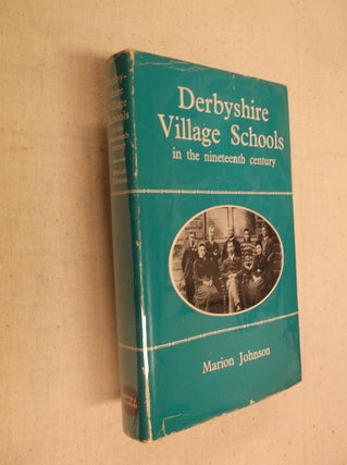 Item #31112 Derbyshire Village Schools in the Nineteenth Century. Marion Johnson