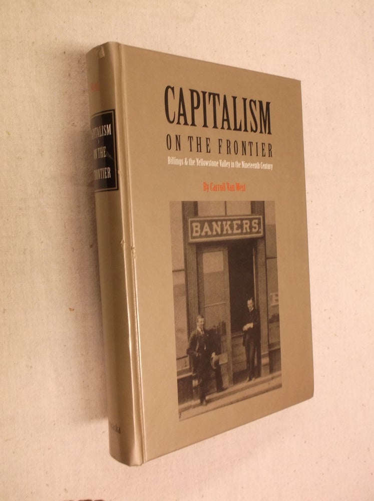 Item #31134 Capitalism on the Frontier: Billings and the Yellowstone Valley in the Nineteenth Century. Carroll Van West.