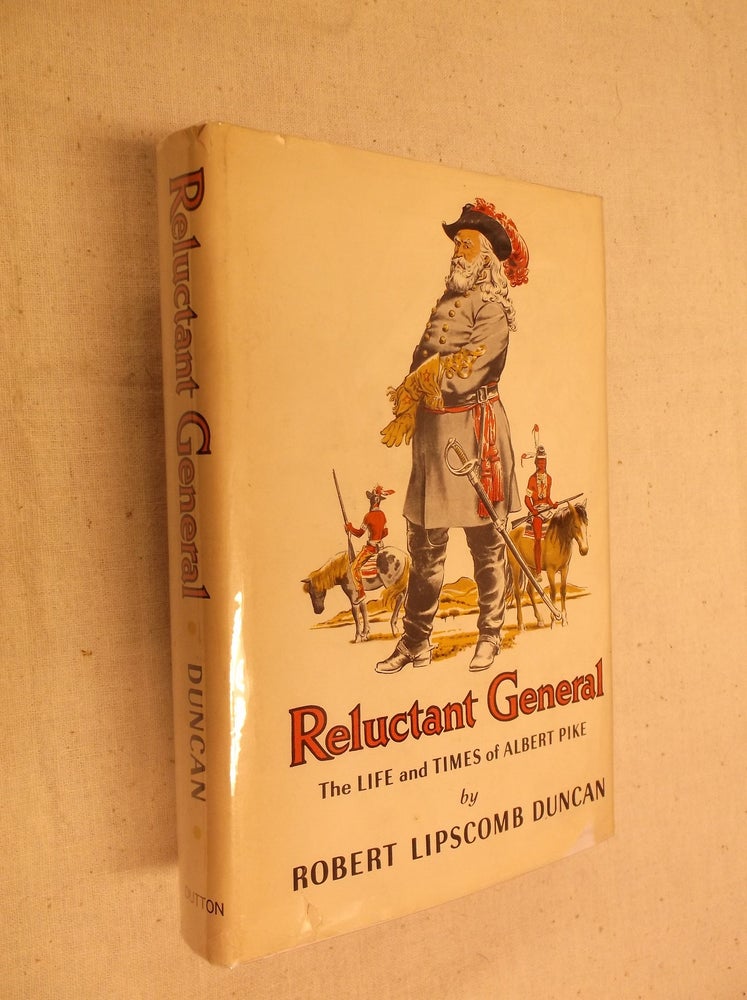 Item #31137 Reluctant General: The Life and Times of Albert Pike. Robert Lipscomb Duncan.