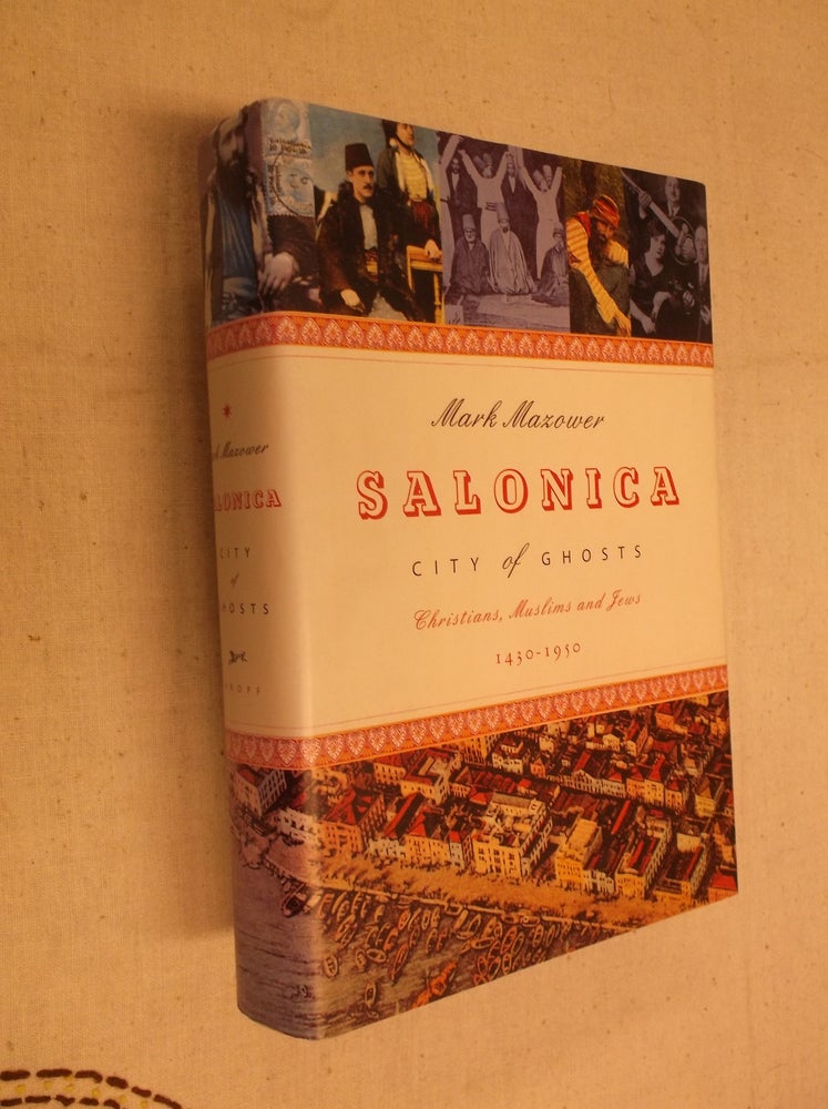 Item #31166 Salonica, City of Ghosts: Christians, Muslims and Jews 1430-1950. Mark Mazower.