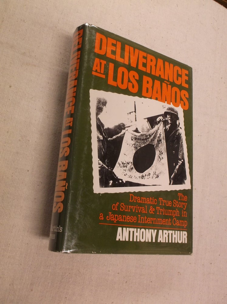 Item #31168 Deliverance at Los Banos: The Dramatic True Story of Survival & Triumph in a Japanese Internment Camp. Anthony Arthur.