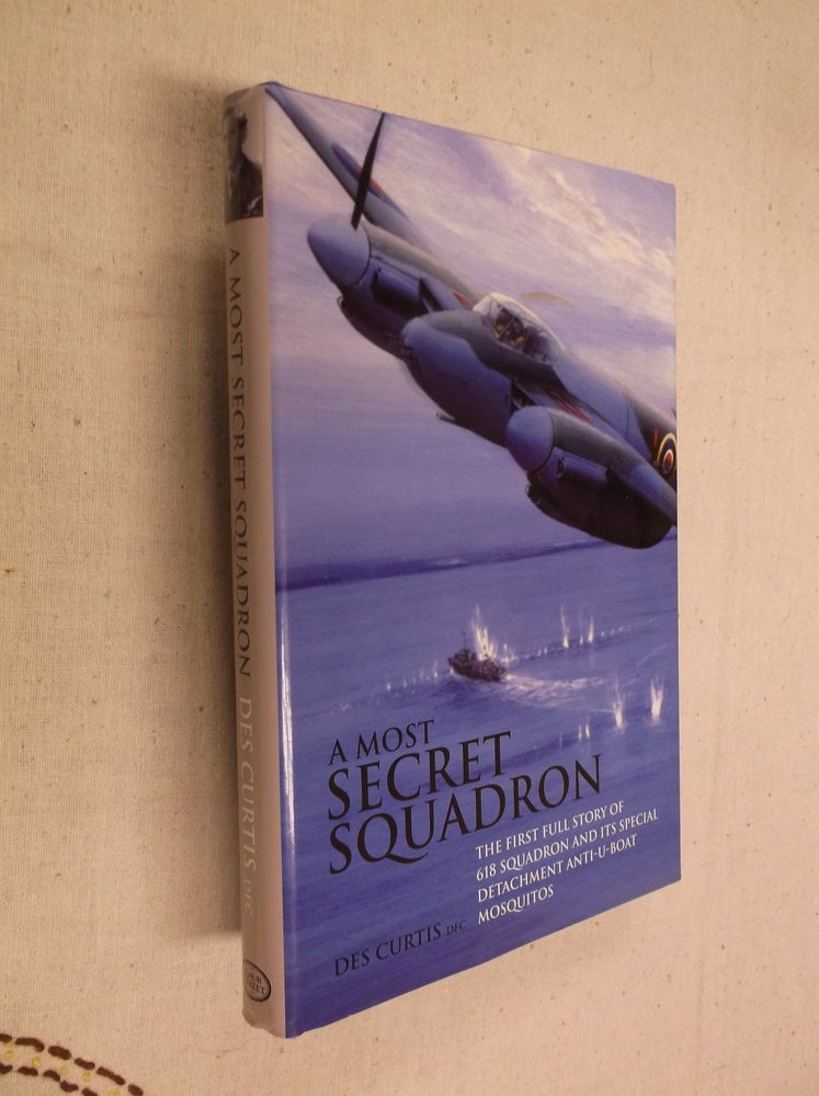 Item #31194 A Most Secret Squadron: The First Full Story of 618 Squadron and Its Special Detachment Anti-U-Boat Misquitos. Des Curtis.