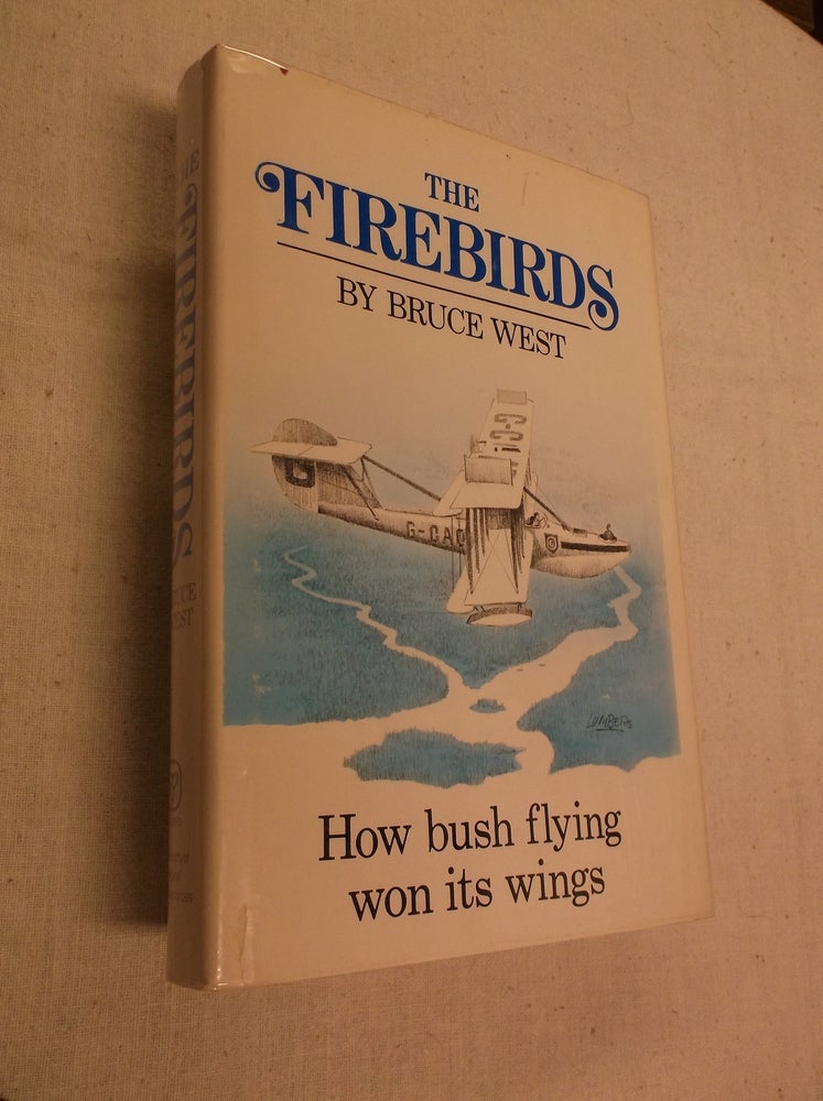 Item #31205 The Firebirds: How Bush Flying Won Its Wings. Bruce West.
