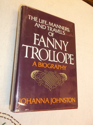 Item #31209 The Life, Manners, and Travels of Fanny Trollope: A Biography. Johanna Johnston