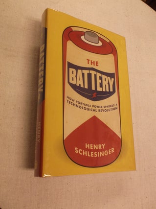 Item #31251 The Battery: How Portable Power Sparked a Technological Revolution. Henry Schlesinger