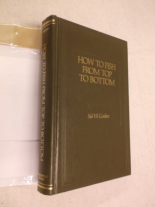 Item #31264 How to Fish from Top to Bottom. Sid W. Gordon