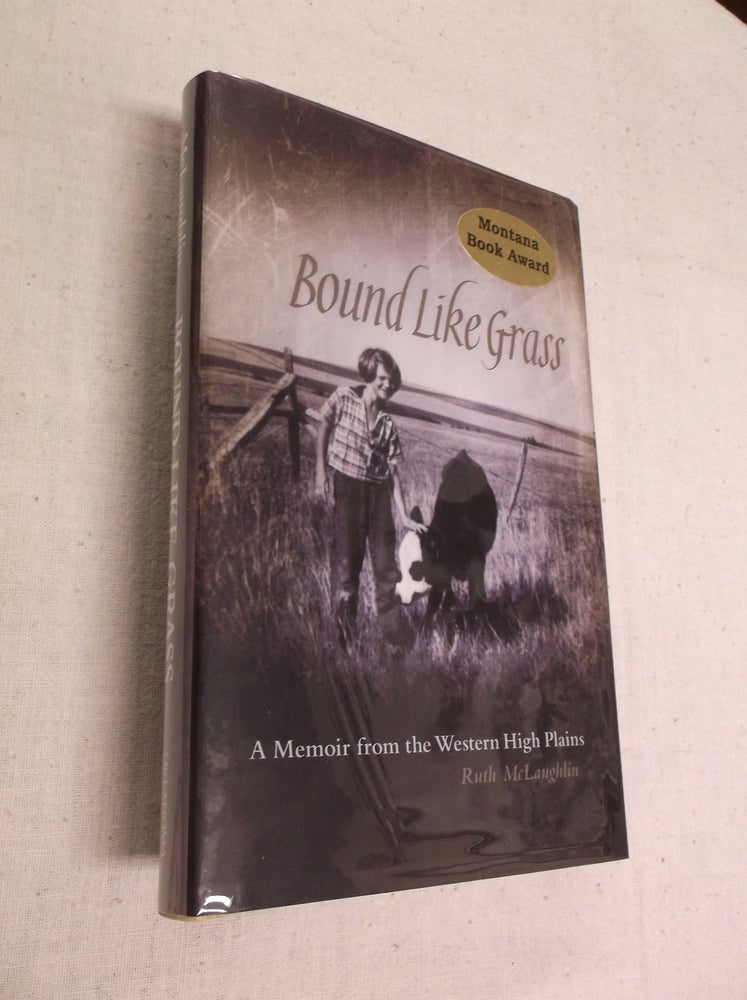 Item #31304 Bound Like Grass: A Memoir from the Western High Plains. Ruth McLaughlin.