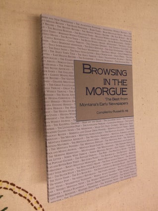 Item #31314 Browsing in the Morgue: The Best from Montana's Early Newspapers. Russell B. Hill