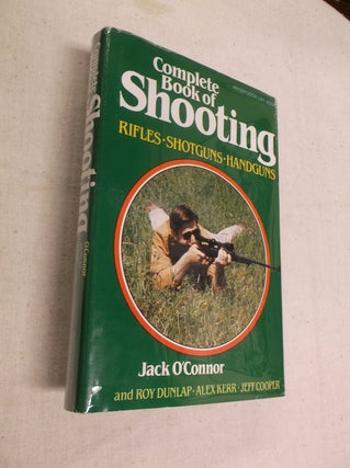 Item #31337 Complete Book of Shooting: Rifles - Shotguns - Handguns. Jack O'Connor, Roy Dunlap,...