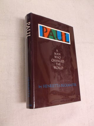 Item #31357 Paul: A Man Who Changed the World. Henrietta Buckmaster
