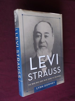 Item #31400 Levi Strauss: The Man Who Gave Blue Jeans to the World. Lynn Downey