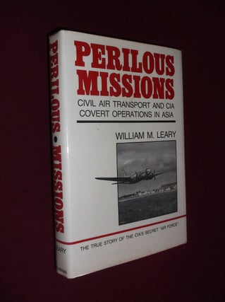 Item #31503 Perilous Missions: Civil Air Transport and CIA Covert Operations in Asia. William M....