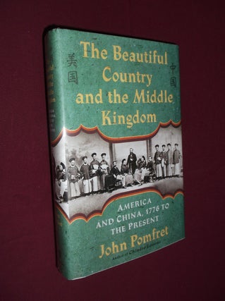 Item #31504 The Beautiful Country and the Middle Kingdom: America and China, 1776 to the Present....
