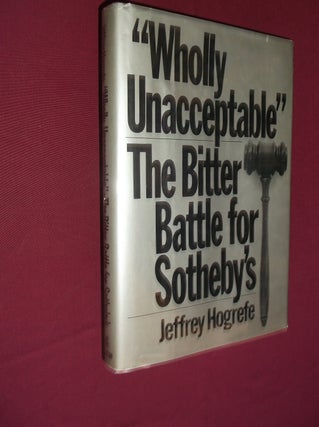 Item #31518 "Wholly Unacceptable": The Bitter Battle for Sotheby's. Jeffrey Hogrefe