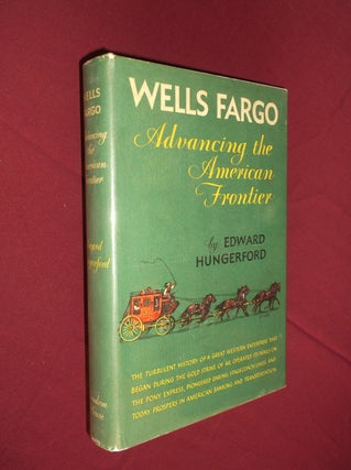 Item #31535 Wells Fargo: Advancing the American Frontier. Edward Hungerford