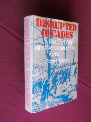 Item #31536 Disrupted Decades: The Civil War and Reconstruction Years. Robert H. Jones