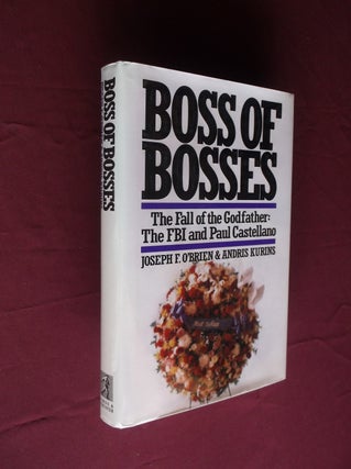 Item #31626 Boss of Bosses: The Fall of the Godfather: The FBI and Paul Castellano. Joseph F....